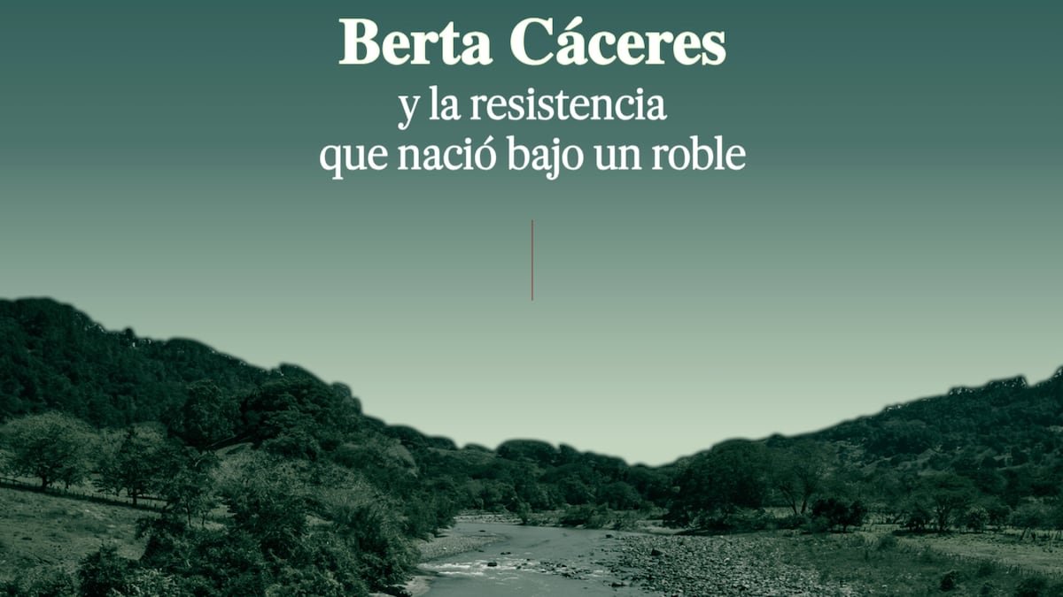 Berta Cáceres y la resistencia que nació bajo un roble